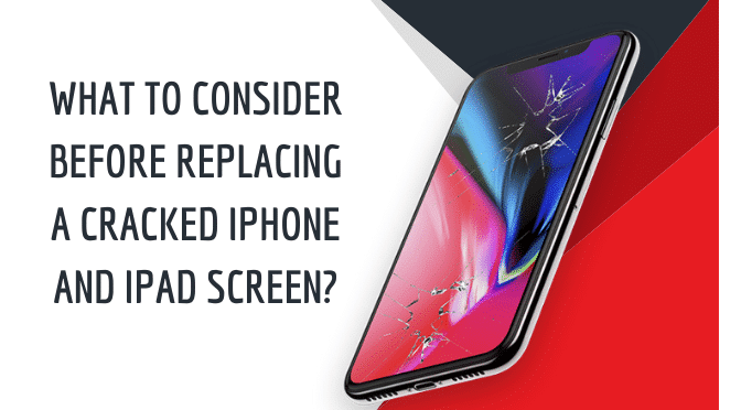 What to Consider Before Replacing A Cracked iPhone And iPad Screen?