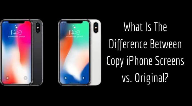 What Is The Difference Between Copy iPhone Screens vs. Original?