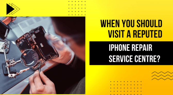 When You Should Visit A Reputed iPhone Repair Service Centre?